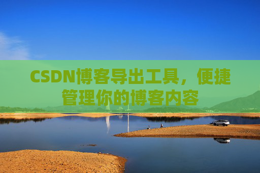 CSDN博客导出工具，便捷管理你的博客内容